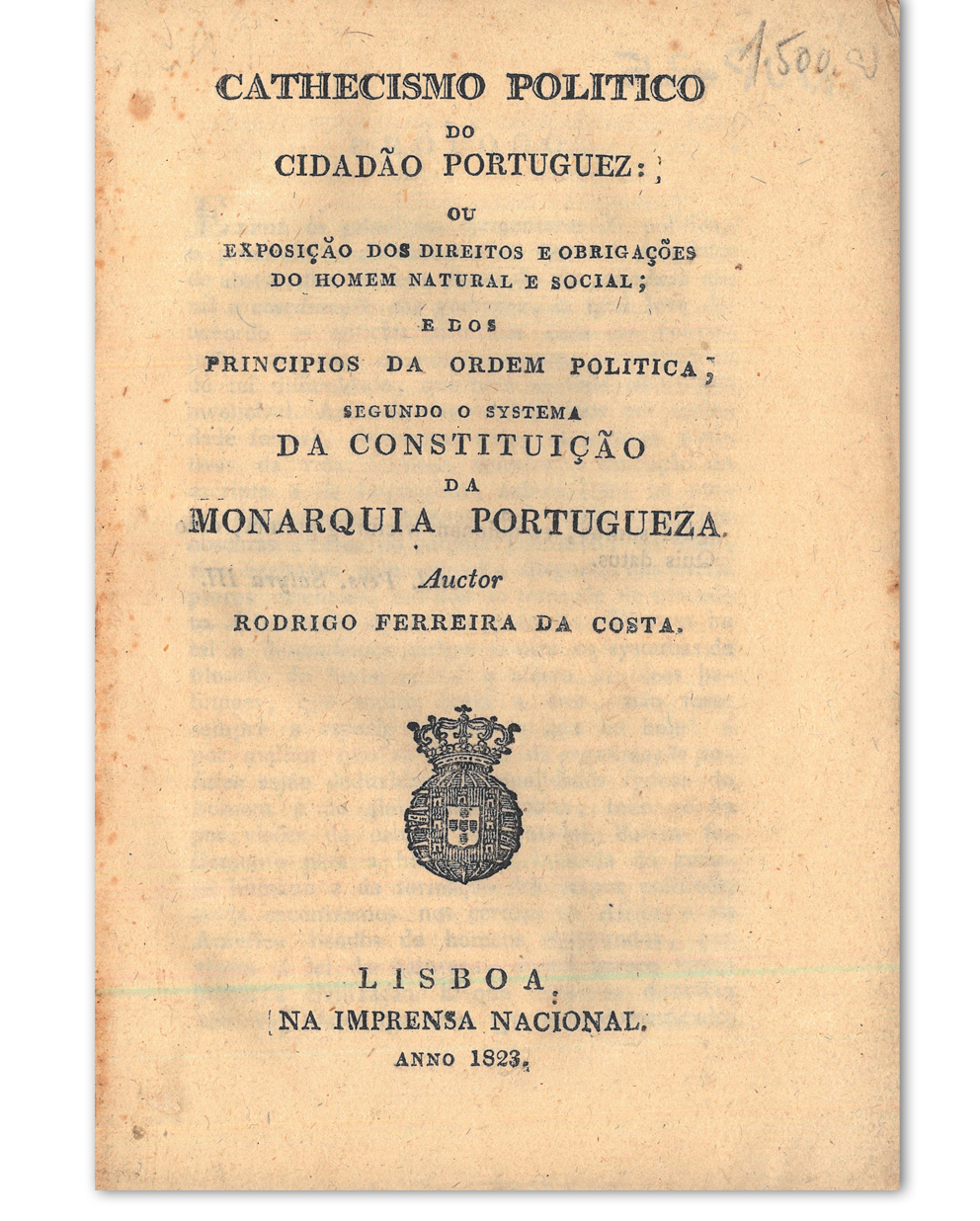 Cathecismo politico do cidadão portuguez : ou exposição dos direitos e obrigações do homem natural e social, e dos principios da ordem politica, segundo o systema da constituição da Monarquia portugueza / Rodrigo Ferreira da Costa. Lisboa : na Imprensa Nacional, 1823. Cota: NVP-25