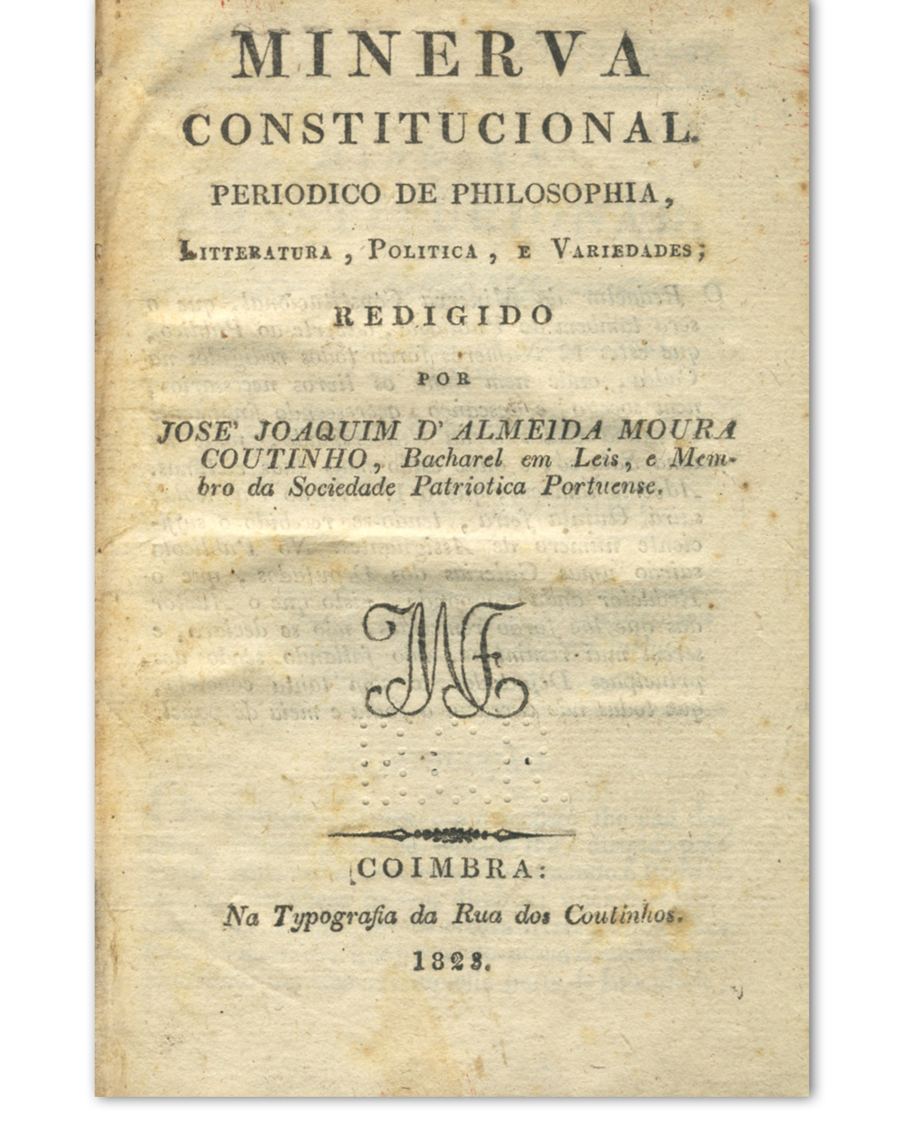 Minerva constitucional : periodico de philosophia, litteratura, politica, e variedades / redigido por José Joaquim d'Almeida Moura Coutinho. Coimbra : Typ. Da Rua dos Coutinhos, n.º 1 (22 fev. 1823)-n.º 12 (10 maio 1823). Cota: 8/1823
