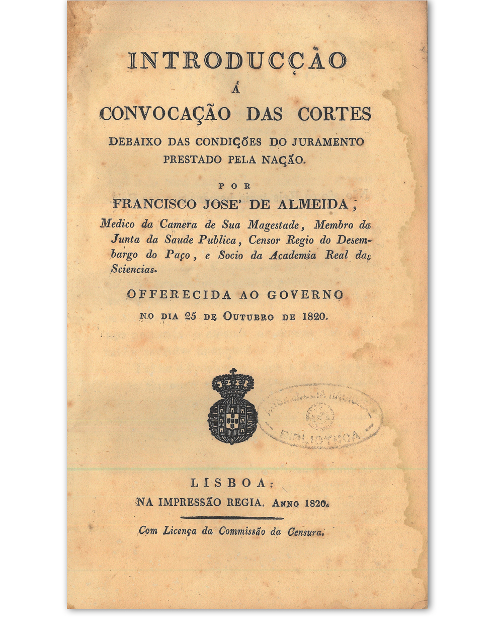 Introducção à convocação das Cortes debaixo das condições do juramento prestado pela nação / Francisco José de Almeida. Lisboa : na Impressão Régia, 1820. Cota: 2/1820