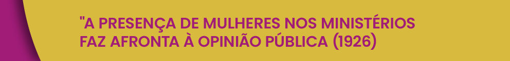 "A presença de mulheres nos Ministérios faz afronta à opinião pública (1926)