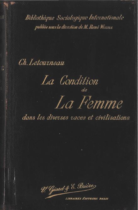 LETOURNEAU, Charles-Jean-Marie – La condition de la femme: dans les diverses races et civilisations. Paris : V. Giard & E. Brière, 1903. 