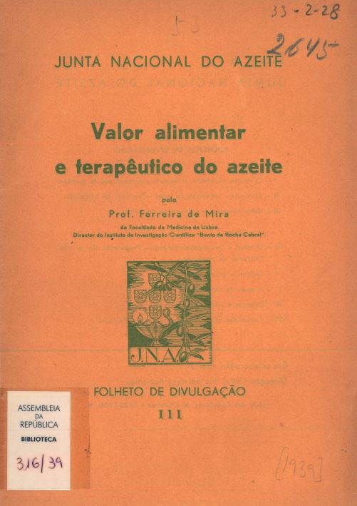 MIRA, M. Ferreira de – Valor alimentar e terapêutico do azeite. Lisboa : Junta Nacional do Azeite, 1939. 24 p. Cota: 316/39