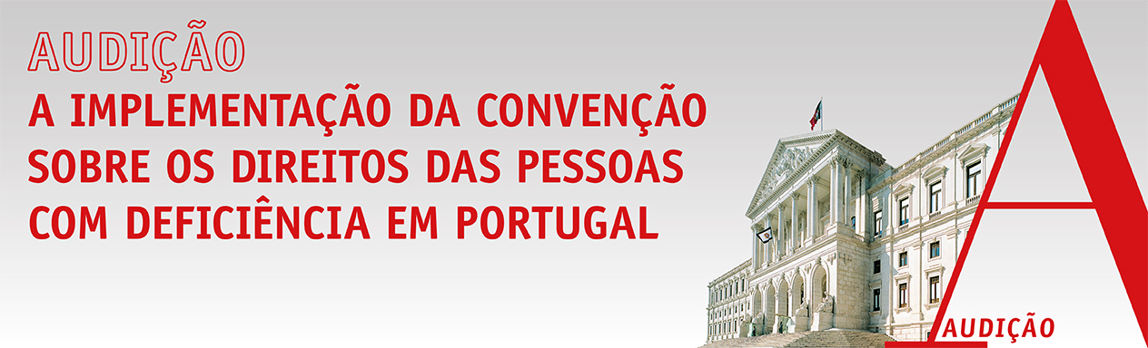 Audição Parlamentar "A implementação da Convenção dos Direitos das Pessoas com Deficiência em Portugal" 