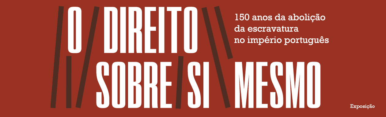 Exposição “O direito sobre si mesmo: 150 anos da abolição da escravatura no império português”